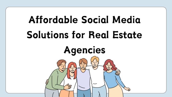 Affordable Social Media Solutions for Real Estate Agencies