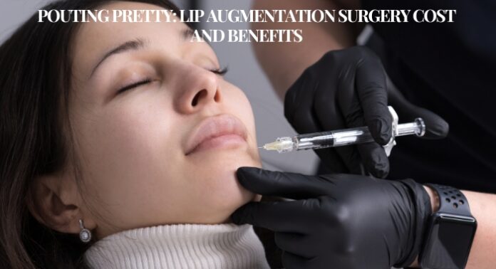 Pouting Pretty: Lip Augmentation Surgery Cost And Benefits