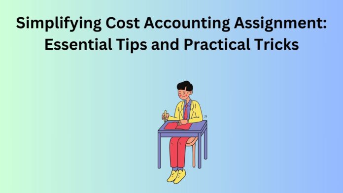 Simplifying Cost Accounting Assignment Essential Tips and Practical Tricks